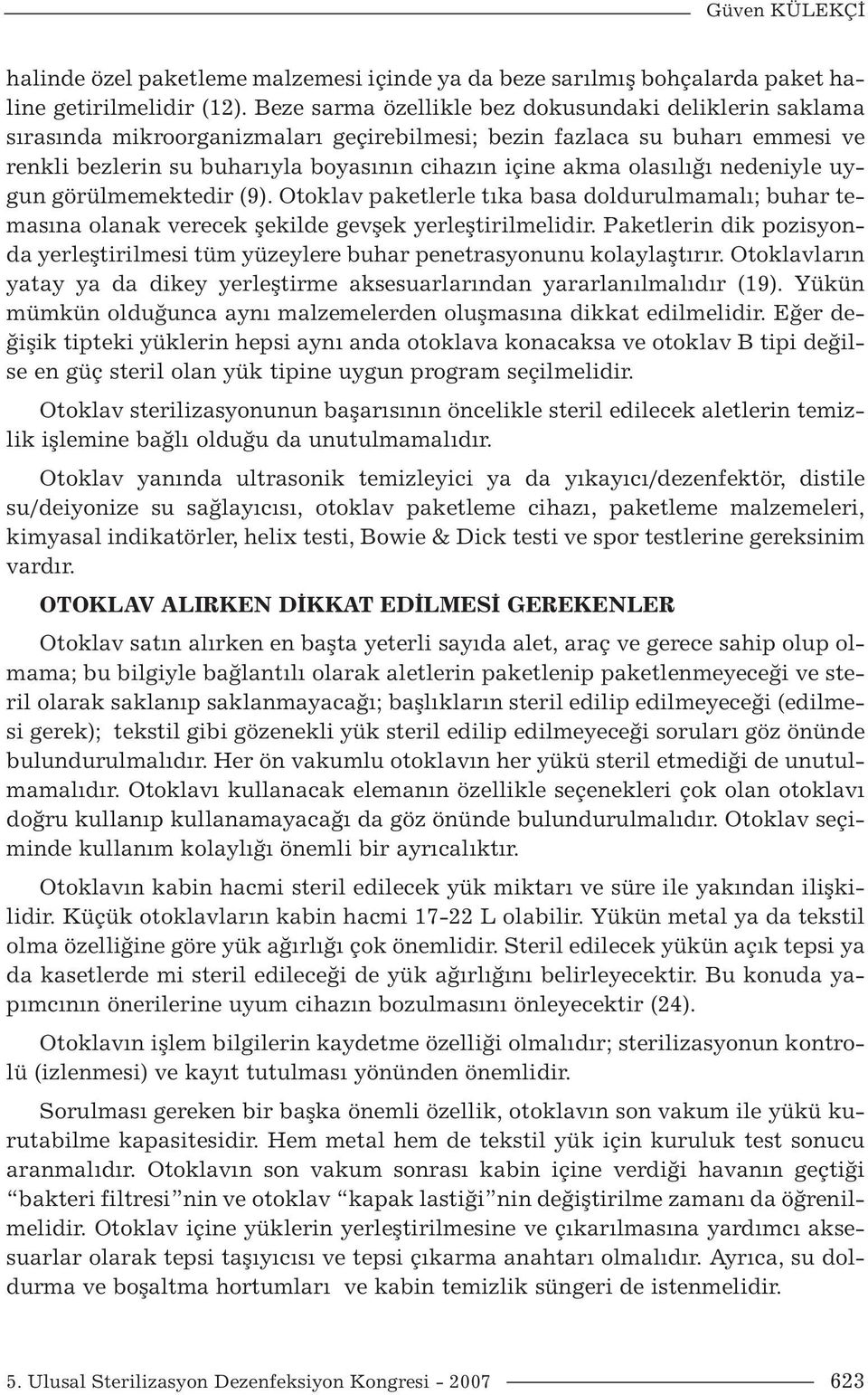 olasılığı nedeniyle uygun görülmemektedir (9). Otoklav paketlerle tıka basa doldurulmamalı; buhar temasına olanak verecek şekilde gevşek yerleştirilmelidir.