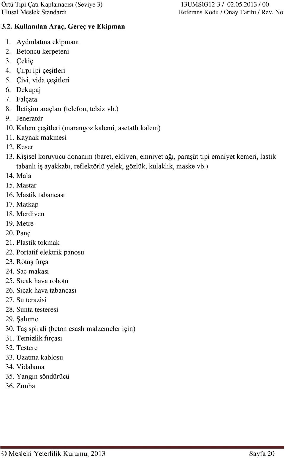 Kişisel koruyucu donanım (baret, eldiven, emniyet ağı, paraşüt tipi emniyet kemeri, lastik tabanlı iş ayakkabı, reflektörlü yelek, gözlük, kulaklık, maske vb.) 14. Mala 15. Mastar 16.