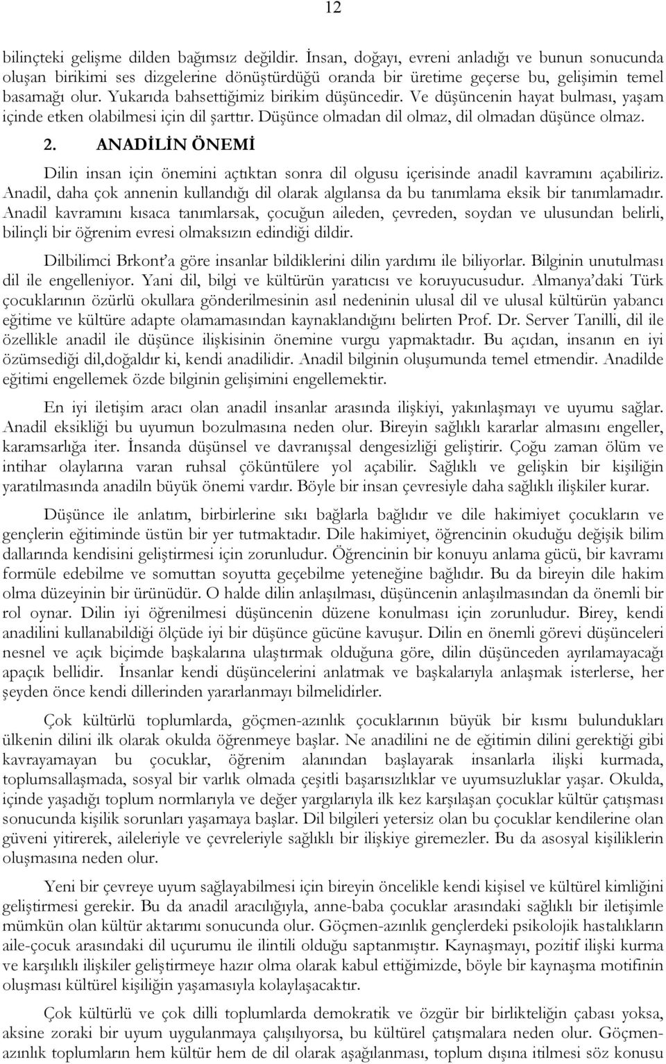 Ve düşüncenin hayat bulması, yaşam içinde etken olabilmesi için dil şarttır. Düşünce olmadan dil olmaz, dil olmadan düşünce olmaz. 2.