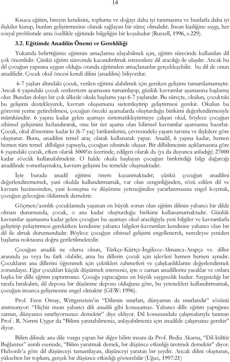 9). 3.2. Eğitimde Anadilin Önemi ve Gerekliliği Yukarıda belirttiğimiz eğitimin amaçlarına ulaşabilmek için, eğitim sürecinde kullanılan dil çok önemlidir.