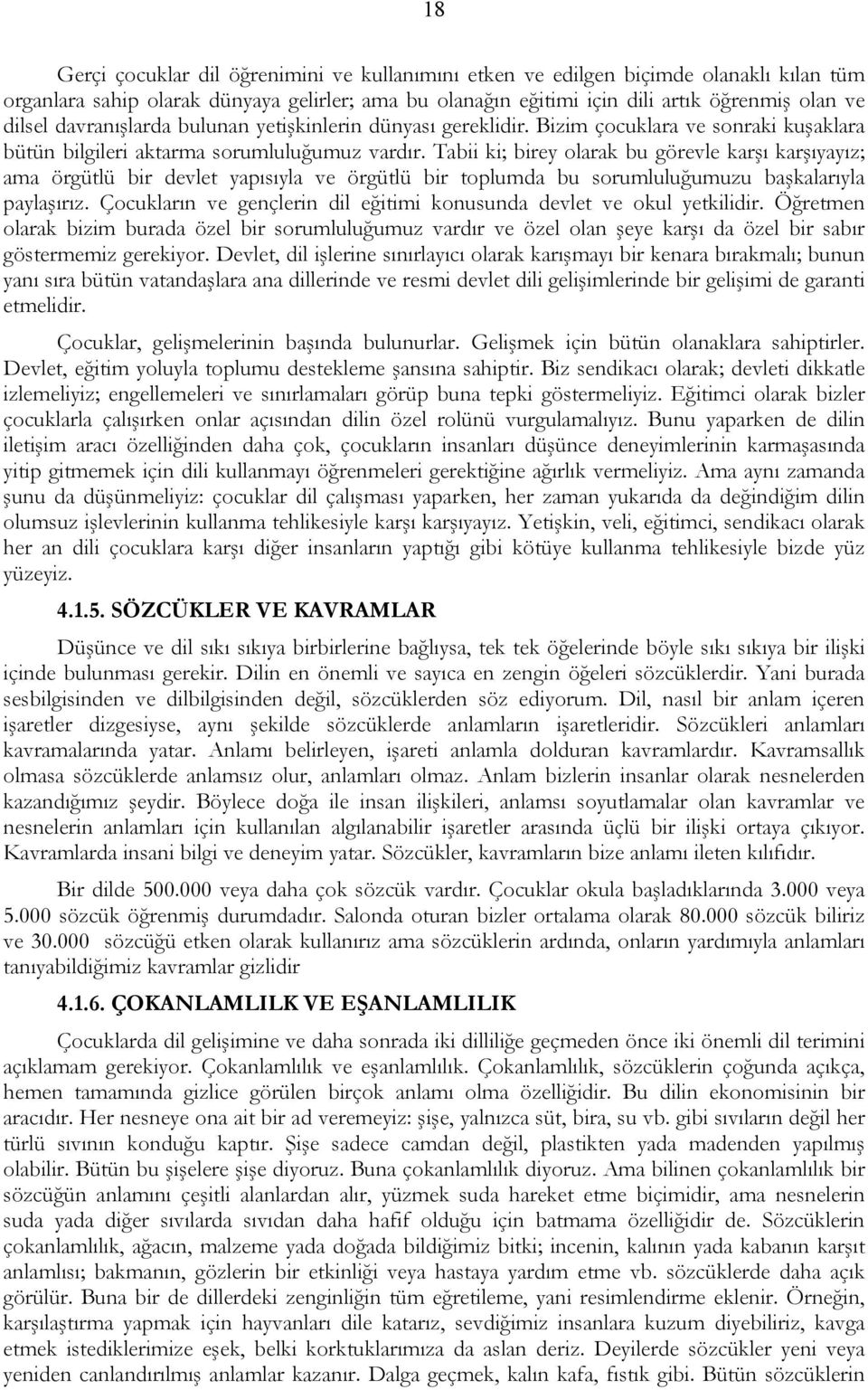 Tabii ki; birey olarak bu görevle karşı karşıyayız; ama örgütlü bir devlet yapısıyla ve örgütlü bir toplumda bu sorumluluğumuzu başkalarıyla paylaşırız.