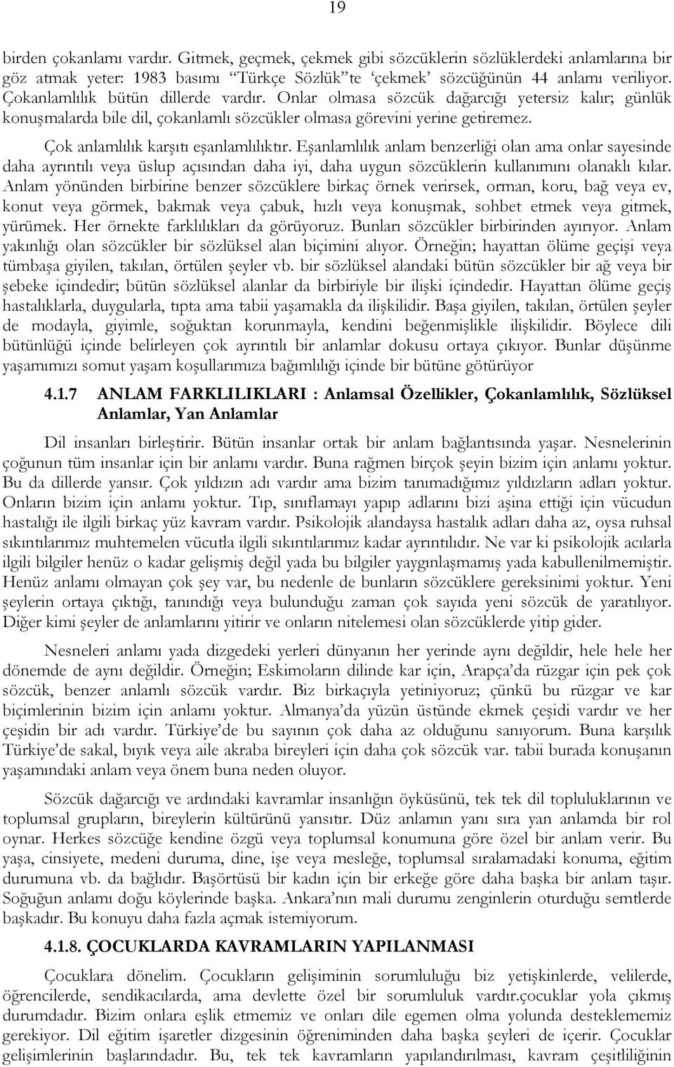 Çok anlamlılık karşıtı eşanlamlılıktır. Eşanlamlılık anlam benzerliği olan ama onlar sayesinde daha ayrıntılı veya üslup açısından daha iyi, daha uygun sözcüklerin kullanımını olanaklı kılar.