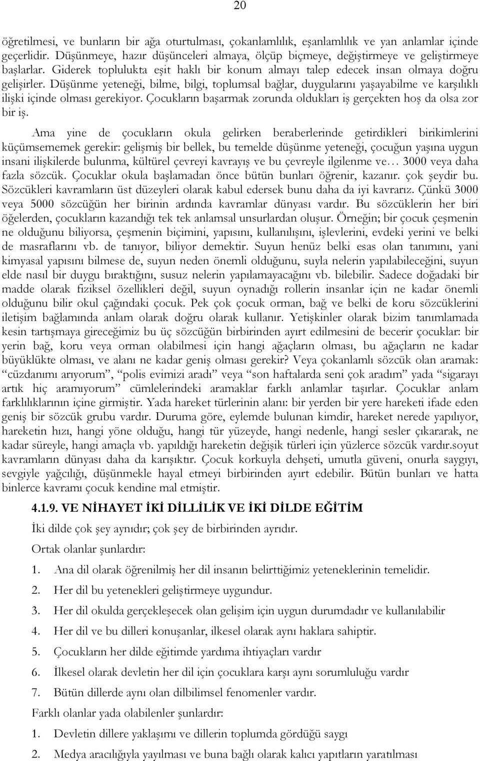 Düşünme yeteneği, bilme, bilgi, toplumsal bağlar, duygularını yaşayabilme ve karşılıklı ilişki içinde olması gerekiyor. Çocukların başarmak zorunda oldukları iş gerçekten hoş da olsa zor bir iş.