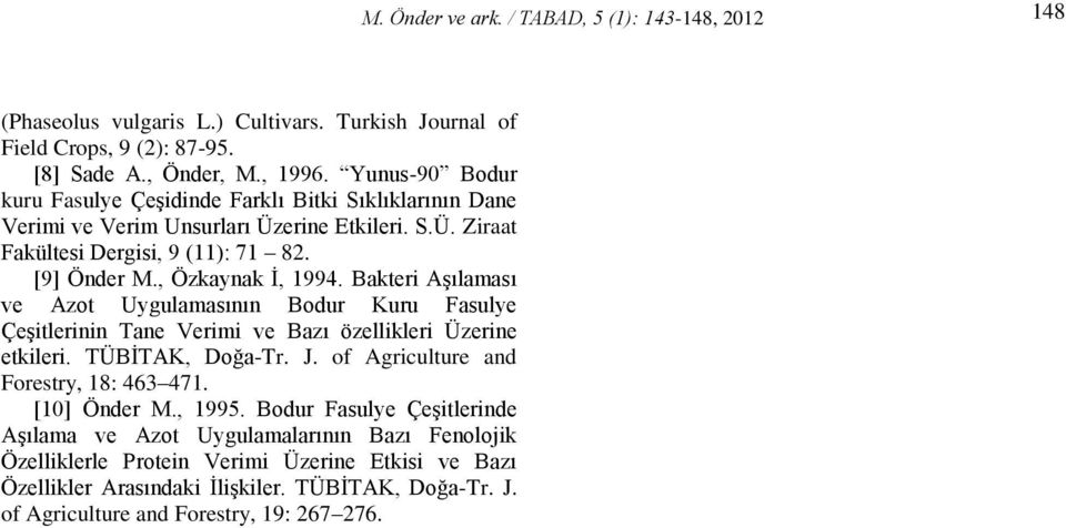 , Özkaynak İ, 1994. Bakteri Aşılaması ve Azot Uygulamasının Bodur Kuru Fasulye Çeşitlerinin Tane Verimi ve Bazı özellikleri Üzerine etkileri. TÜBİTAK, Doğa-Tr. J.