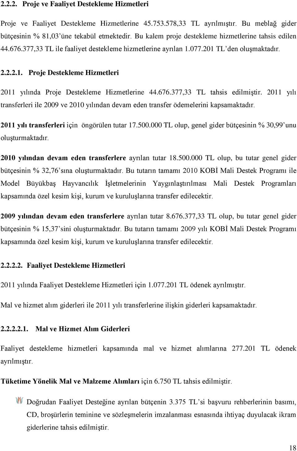 676.377,33 TL tahsis edilmiştir. 2011 yılı transferleri ile 2009 ve 2010 yılından devam eden transfer ödemelerini kapsamaktadır. 2011 yılı transferleri için öngörülen tutar 17.500.