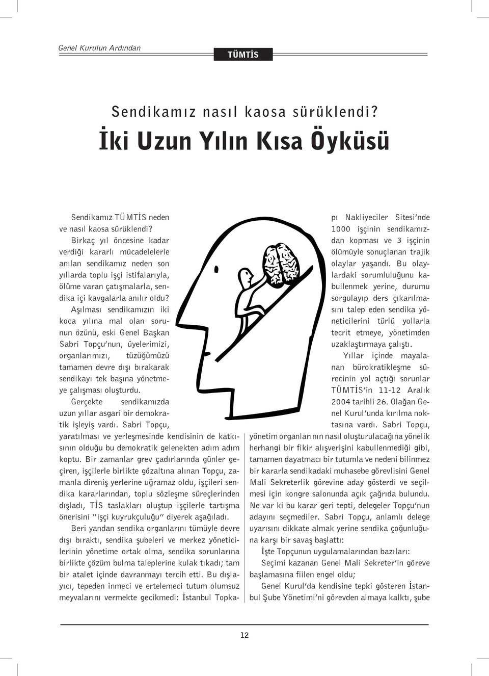 Aşılması sendikamızın iki koca yılına mal olan sorunun özünü, eski Genel Başkan Sabri Topçu nun, üyelerimizi, organlarımızı, tüzüğümüzü tamamen devre dışı bırakarak sendikayı tek başına yönetmeye