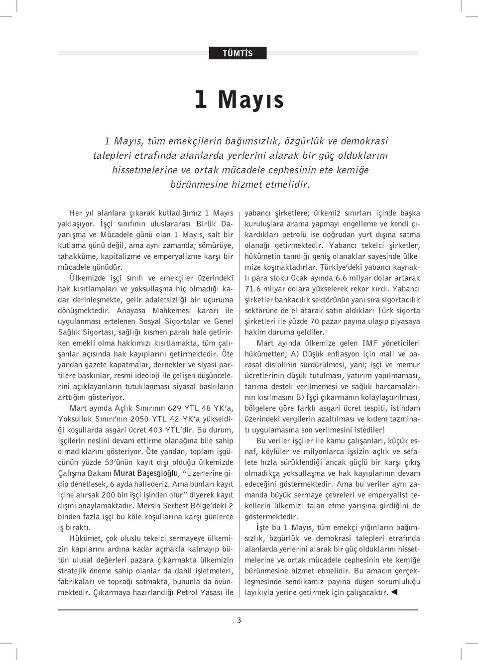 İşçi sınıfının uluslararası Birlik Dayanışma ve Mücadele günü olan 1 Mayıs, salt bir kutlama günü değil, ama aynı zamanda; sömürüye, tahakküme, kapitalizme ve emperyalizme karşı bir mücadele günüdür.