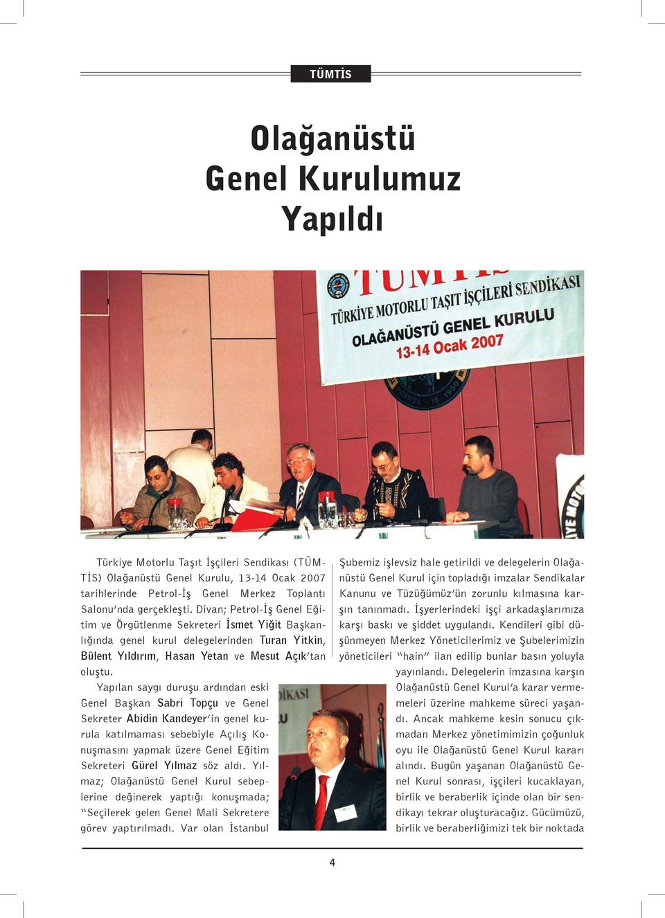 Yapılan saygı duruşu ardından eski Genel Başkan Sabri Topçu ve Genel Sekreter Abidin Kandeyer in genel kurula katılmaması sebebiyle Açılış Konuşmasını yapmak üzere Genel Eğitim Sekreteri Gürel Yılmaz