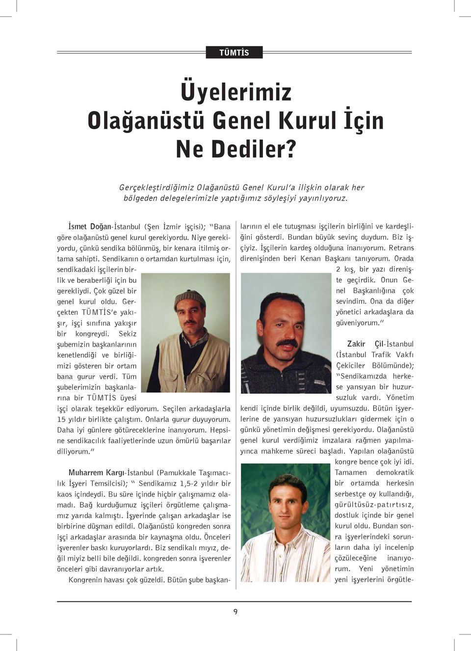 Sendikanın o ortamdan kurtulması için, sendikadaki işçilerin birlik ve beraberliği için bu gerekliydi. Çok güzel bir genel kurul oldu. Gerçekten TÜMTİS e yakışır, işçi sınıfına yakışır bir kongreydi.