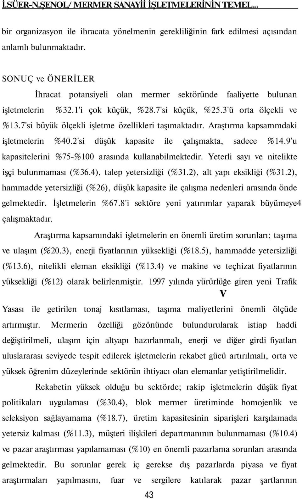 7'si büyük ölçekli işletme özellikleri taşımaktadır. Araştırma kapsammdaki işletmelerin %0.'si düşük kapasite ile çalışmakta, sadece %1.9'u kapasitelerini %7%100 arasında kullanabilmektedir.