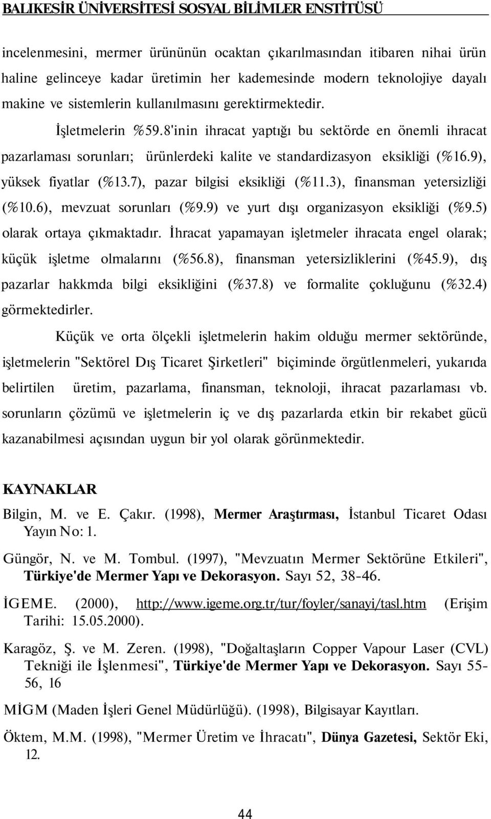 9), yüksek fiyatlar (%1.7), pazar bilgisi eksikliği (%11.), finansman yetersizliği (%10.), mevzuat sorunları (%9.9) ve yurt dışı organizasyon eksikliği (%9.) olarak ortaya çıkmaktadır.