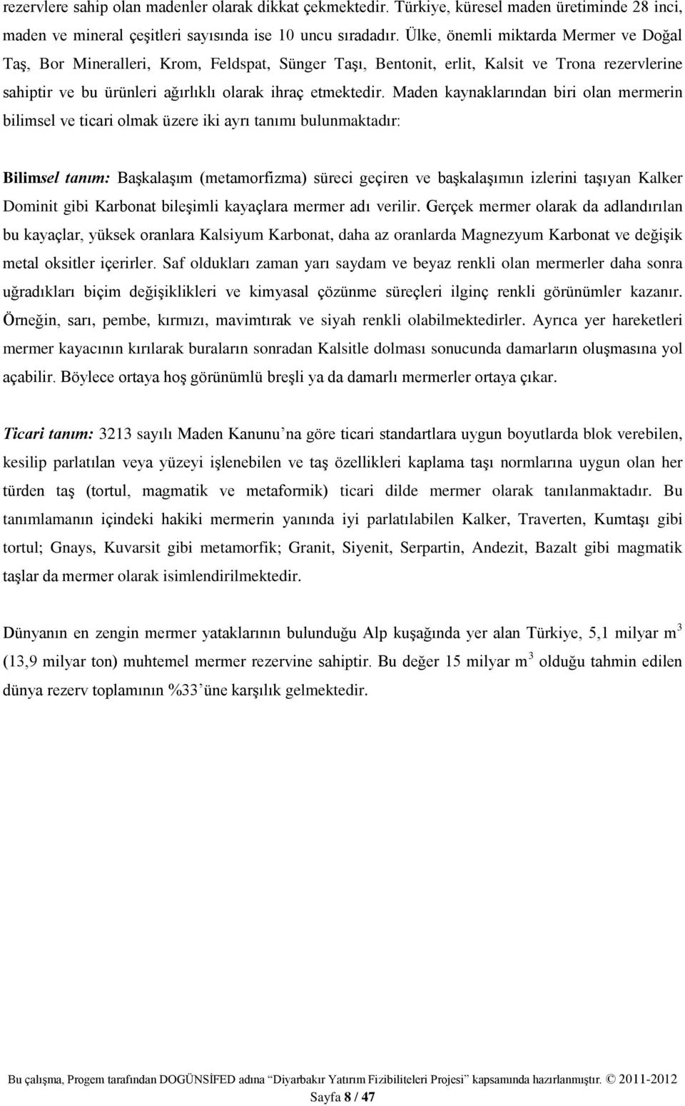 Maden kaynaklarından biri olan mermerin bilimsel ve ticari olmak üzere iki ayrı tanımı bulunmaktadır: Bilimsel tanım: Başkalaşım (metamorfizma) süreci geçiren ve başkalaşımın izlerini taşıyan Kalker