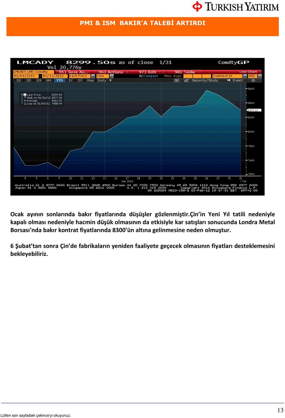 Londra Metal Borsası nda bakır kontrat fiyatlarında 8300 ün altına gelinmesine neden olmuştur.