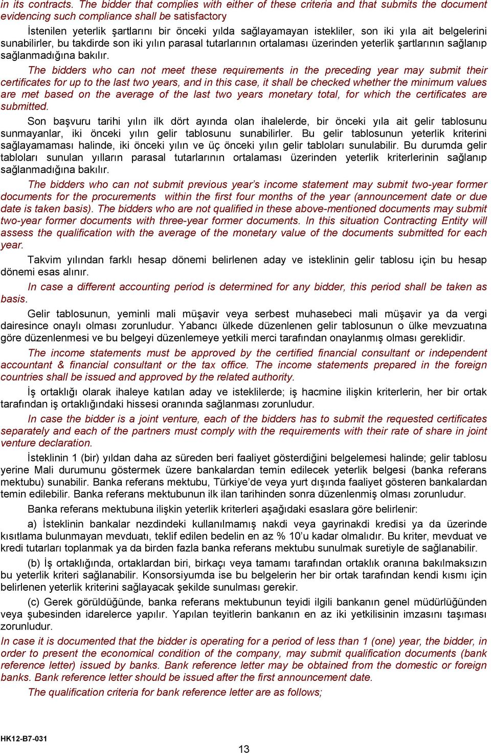 istekliler, son iki yıla ait belgelerini sunabilirler, bu takdirde son iki yılın parasal tutarlarının ortalaması üzerinden yeterlik şartlarının sağlanıp sağlanmadığına bakılır.