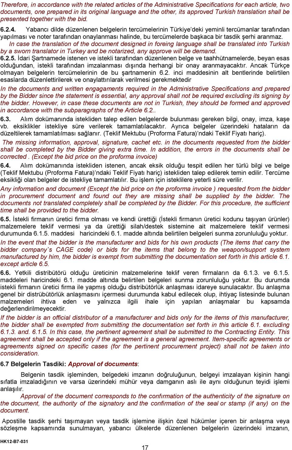 Yabancı dilde düzenlenen belgelerin tercümelerinin Türkiye deki yeminli tercümanlar tarafından yapılması ve noter tarafından onaylanması halinde, bu tercümelerde başkaca bir tasdik şerhi aranmaz.