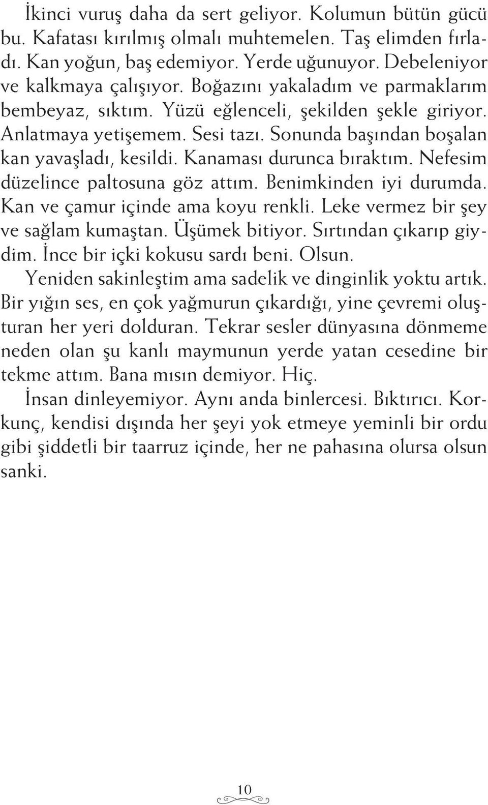 Nefesim düzelince paltosuna göz attım. Benimkinden iyi durumda. Kan ve çamur içinde ama koyu renkli. Leke vermez bir şey ve sağlam kumaştan. Üşümek bitiyor. Sırtından çıkarıp giydim.