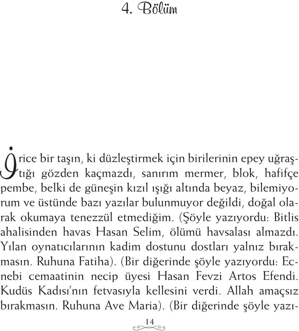 (Şöyle yazıyordu: Bitlis ahalisinden havas Hasan Selim, ölümü havsalası almazdı. Yılan oynatıcılarının kadim dostunu dostları yalnız bırakmasın. Ruhuna Fatiha).