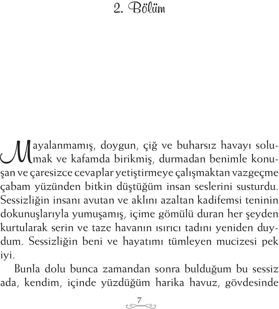 Sessizliğin insanı avutan ve aklını azaltan kadifemsi teninin dokunuşlarıyla yumuşamış, içime gömülü duran her şeyden kurtularak serin ve