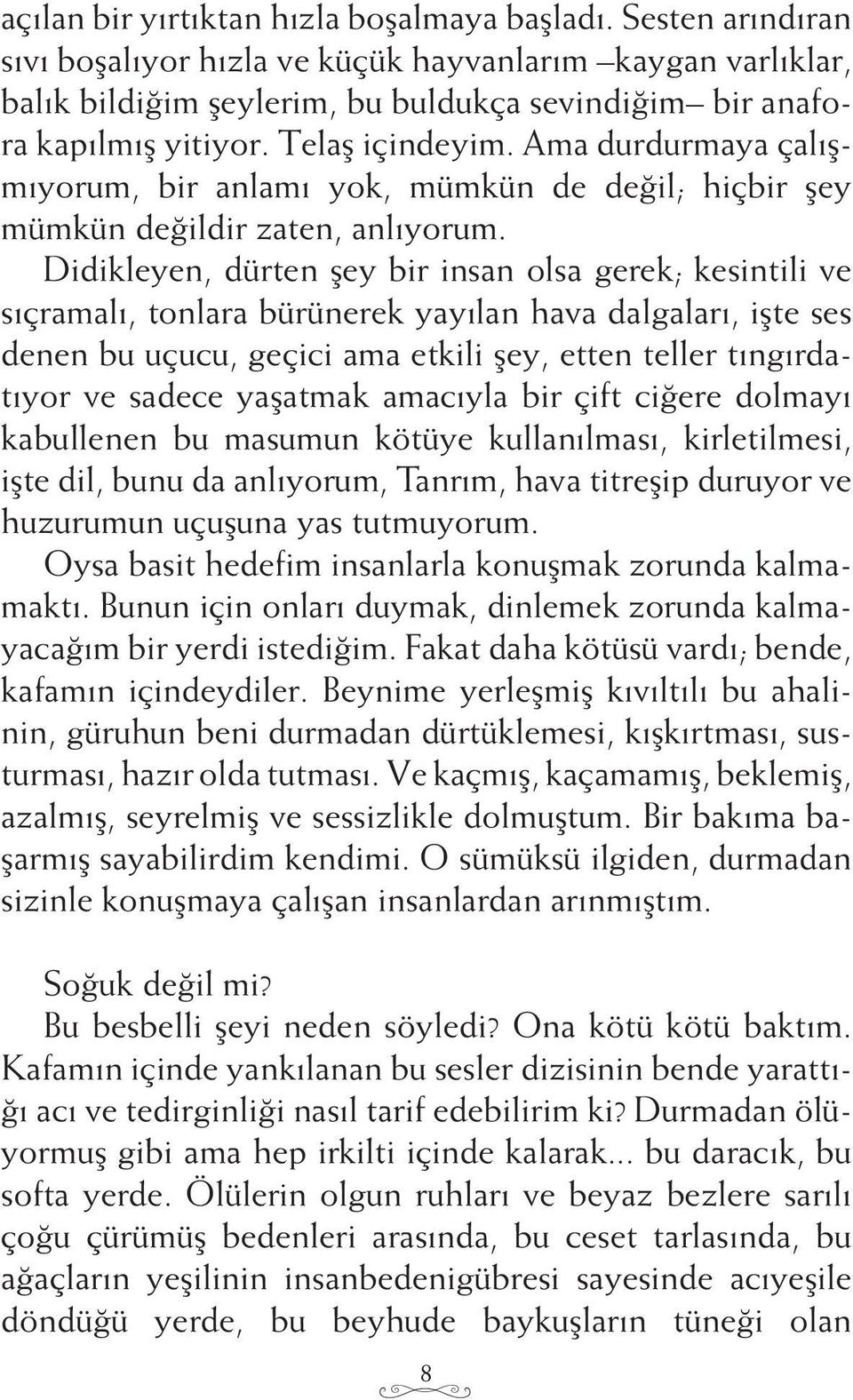 Didikleyen, dürten şey bir insan olsa gerek; kesintili ve sıçramalı, tonlara bürünerek yayılan hava dalgaları, işte ses denen bu uçucu, geçici ama etkili şey, etten teller tıngırdatıyor ve sadece