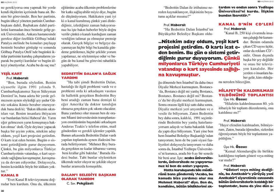 ndaki Patalya otelinde bu konular paylafl p benimle beraber görüflüp ve sonunda Gölbafl Patalya Oteli nde bugünkü iktidar partisinin kurulufl çal flmalar n yaparak bu partiyi kurdular ve bugün ülkeyi