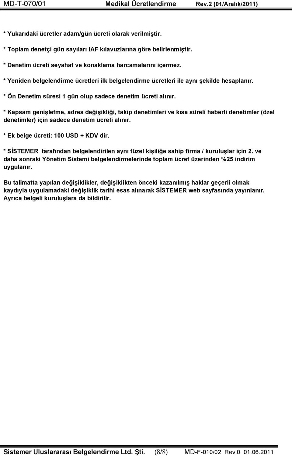 * Kapsam genişletme, adres değişikliği, takip denetimleri ve kısa süreli haberli denetimler (özel denetimler) için sadece denetim ücreti alınır. * Ek belge ücreti: 100 USD + KDV dir.