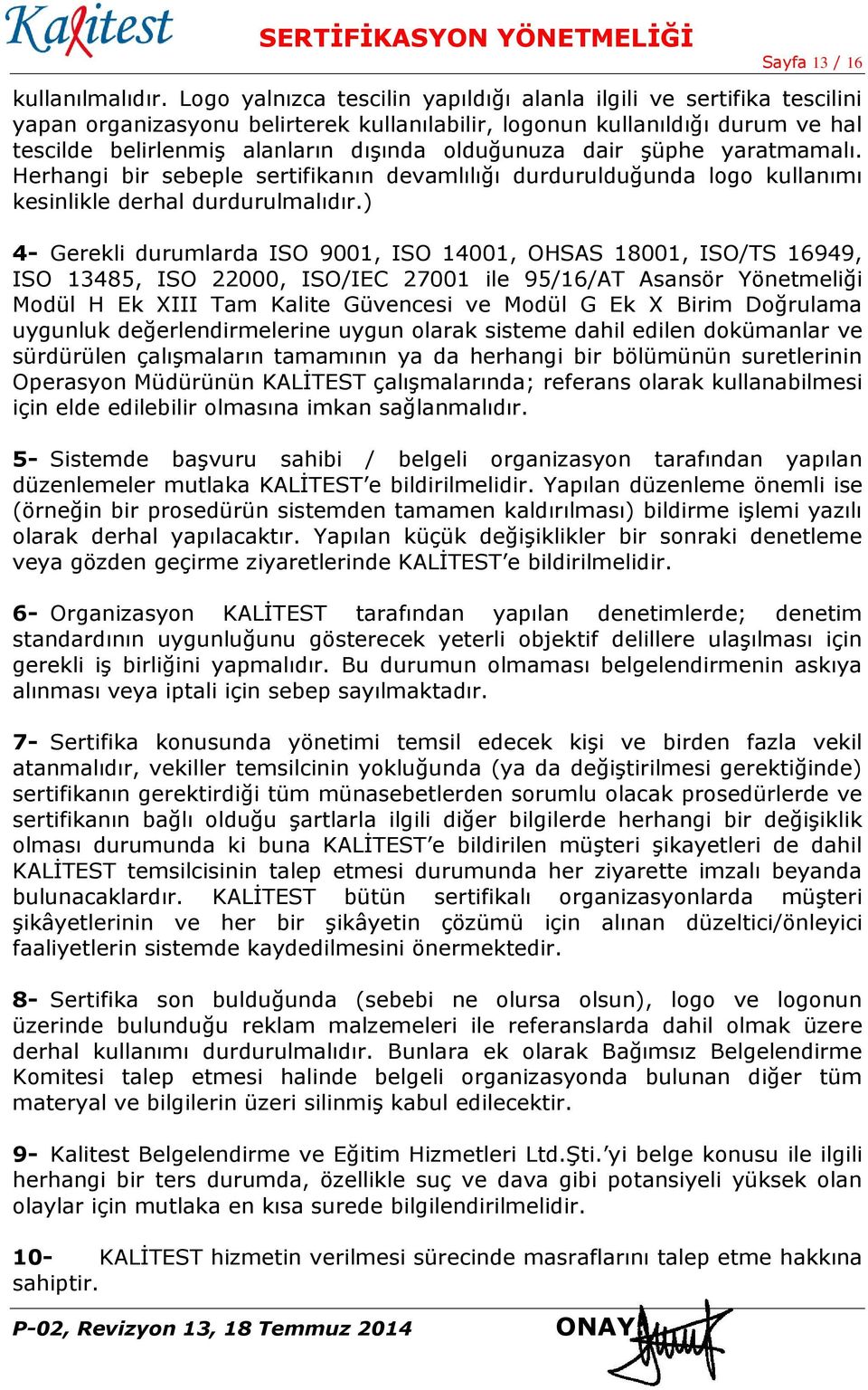 olduğunuza dair şüphe yaratmamalı. Herhangi bir sebeple sertifikanın devamlılığı durdurulduğunda logo kullanımı kesinlikle derhal durdurulmalıdır.