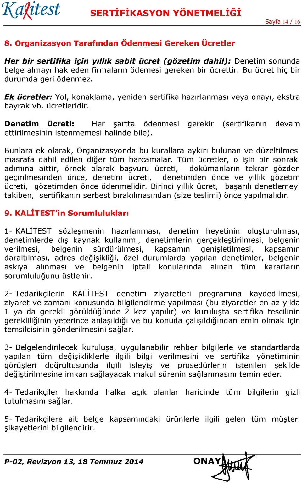 Bu ücret hiç bir durumda geri ödenmez. Ek ücretler: Yol, konaklama, yeniden sertifika hazırlanması veya onayı, ekstra bayrak vb. ücretleridir.