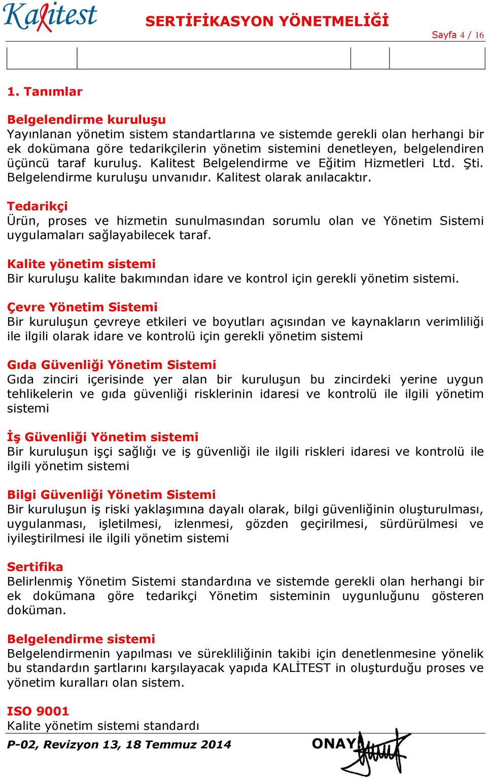 kuruluş. Kalitest Belgelendirme ve Eğitim Hizmetleri Ltd. Şti. Belgelendirme kuruluşu unvanıdır. Kalitest olarak anılacaktır.