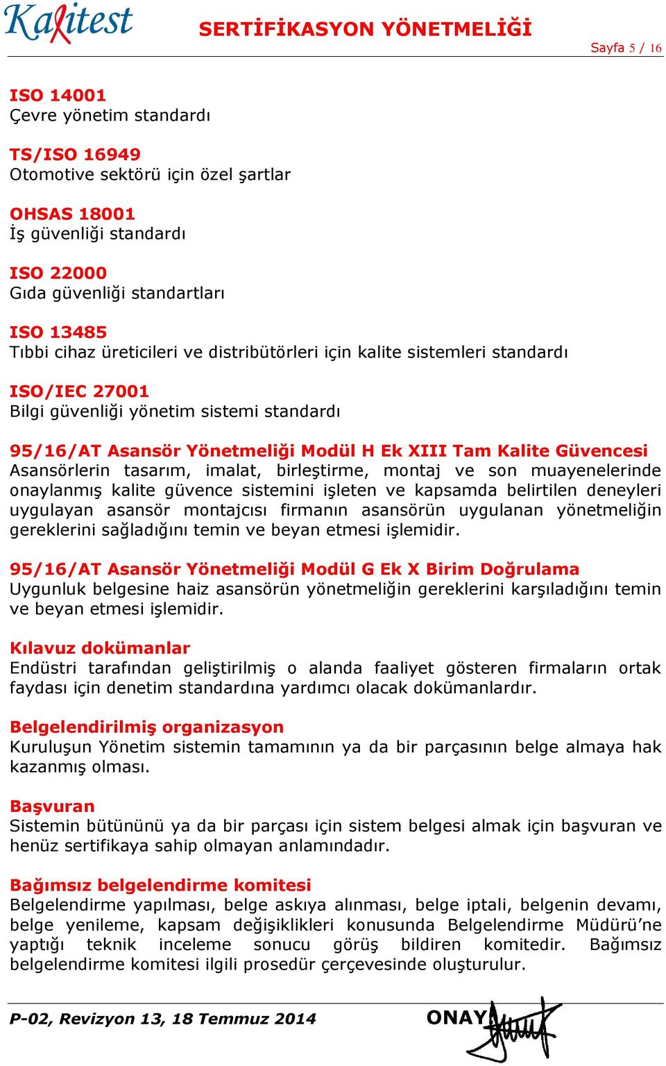 tasarım, imalat, birleştirme, montaj ve son muayenelerinde onaylanmış kalite güvence sistemini işleten ve kapsamda belirtilen deneyleri uygulayan asansör montajcısı firmanın asansörün uygulanan