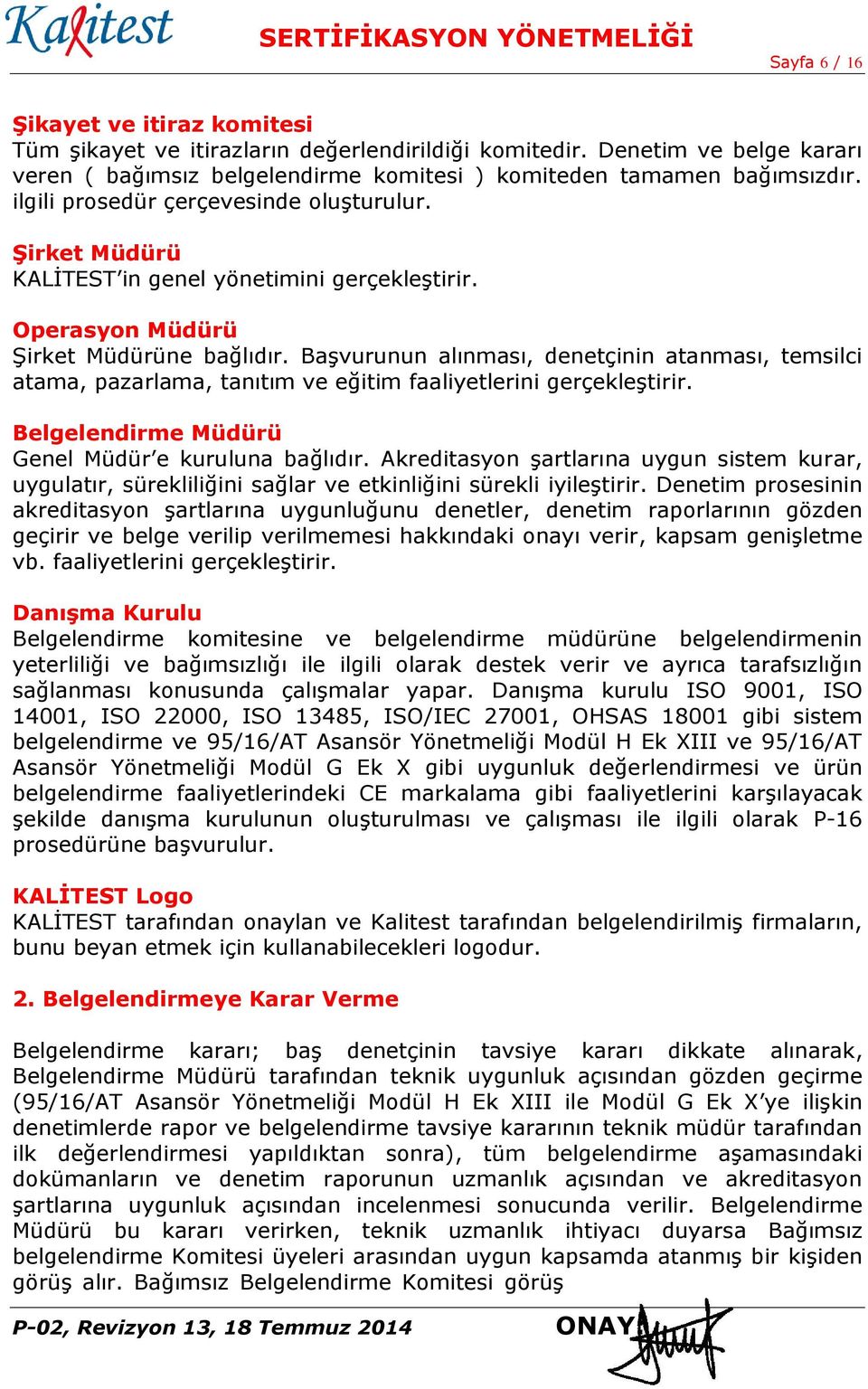 Başvurunun alınması, denetçinin atanması, temsilci atama, pazarlama, tanıtım ve eğitim faaliyetlerini gerçekleştirir. Belgelendirme Müdürü Genel Müdür e kuruluna bağlıdır.