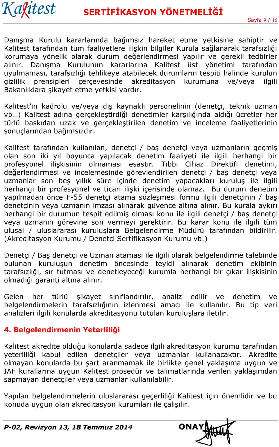 Danışma Kurulunun kararlarına Kalitest üst yönetimi tarafından uyulmaması, tarafsızlığı tehlikeye atabilecek durumların tespiti halinde kurulun gizlilik prensipleri çerçevesinde akreditasyon kurumuna