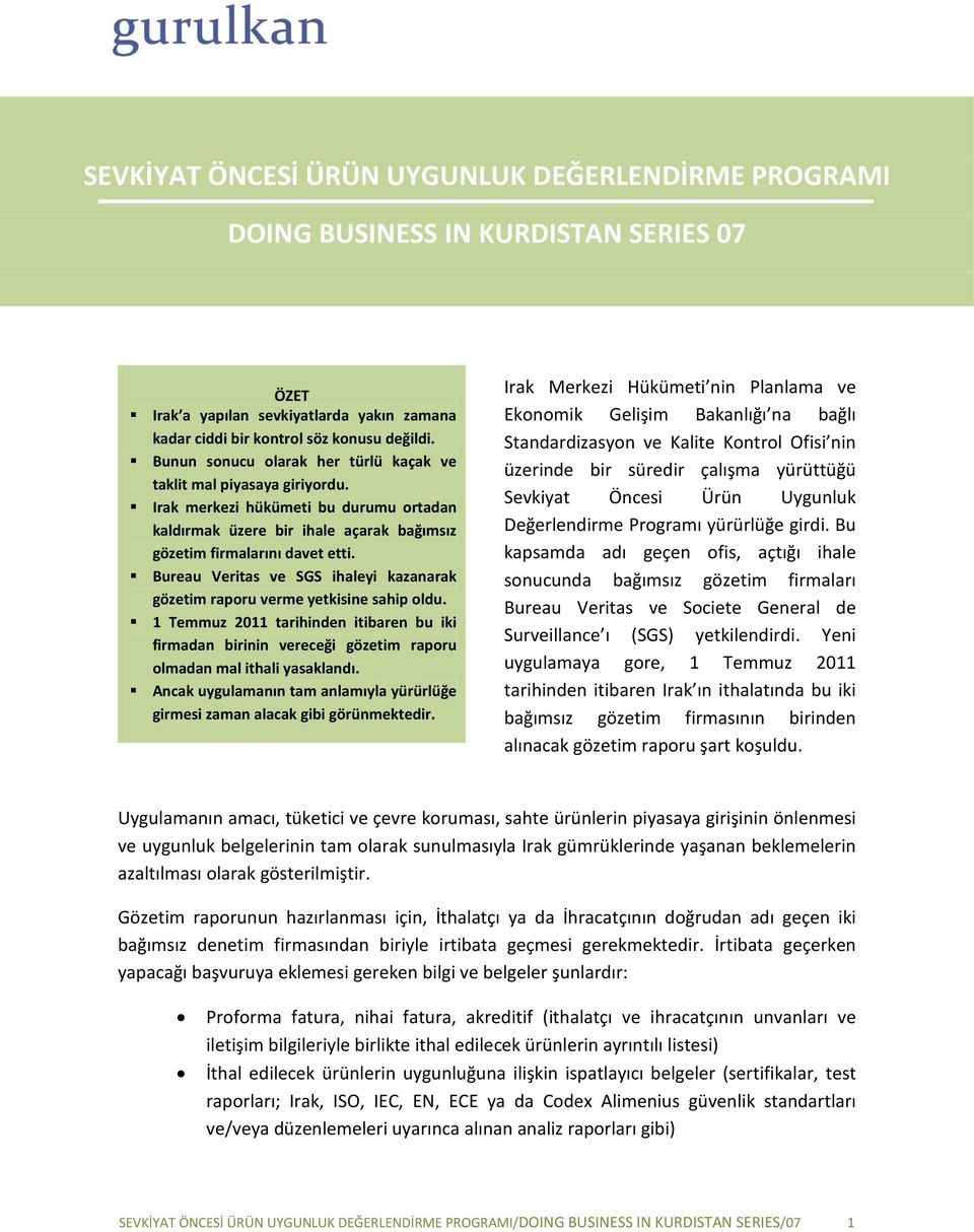 Bureau Veritas ve SGS ihaleyi kazanarak gözetim raporu verme yetkisine sahip oldu. 1 Temmuz 2011 tarihinden itibaren bu iki firmadan birinin vereceği gözetim raporu olmadan mal ithali yasaklandı.