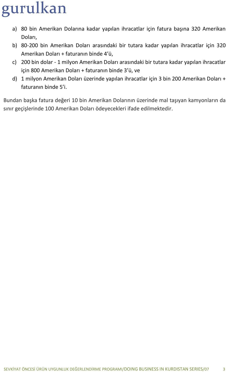 d) 1 milyon Amerikan Doları üzerinde yapılan ihracatlar için 3 bin 200 Amerikan Doları + faturanın binde 5 i.