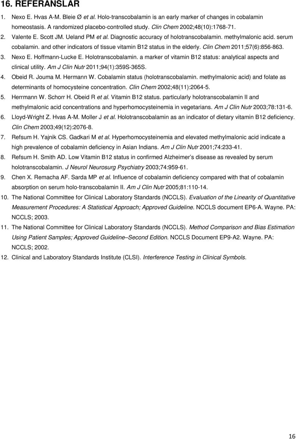 . Nexo E. Hoffmann-Lucke E. Holotranscobalamin. a marker of vitamin B2 status: analytical aspects and clinical utility. Am J Clin Nutr 20;94():59S-65S. 4. Obeid R. Jouma M. Hermann W.