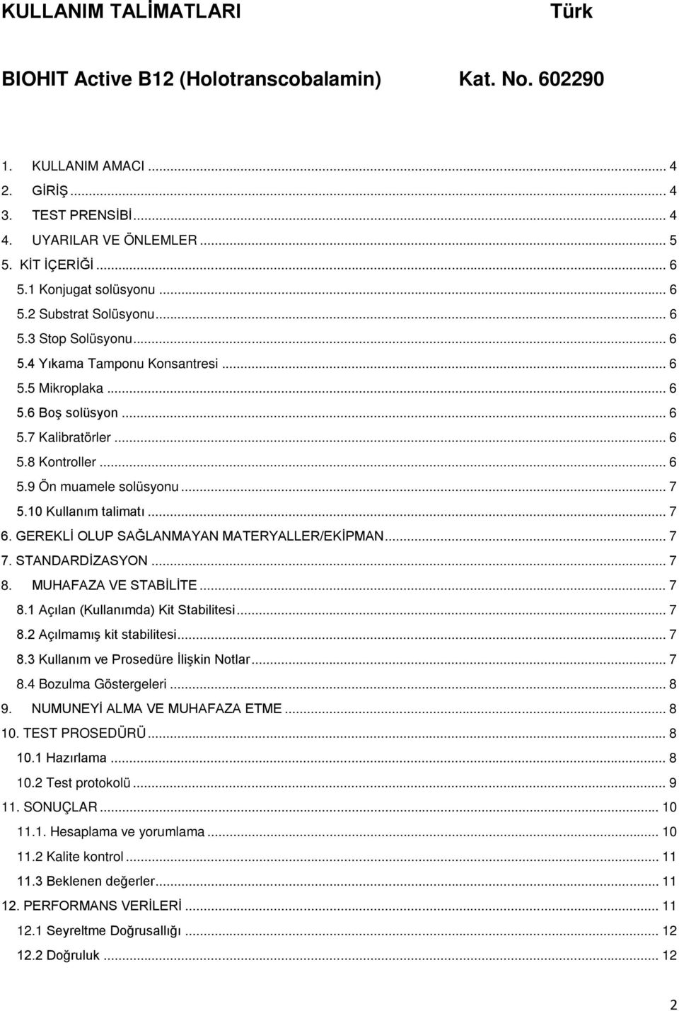 .. 7 5.0 Kullanım talimatı... 7 6. GEREKLİ OLUP SAĞLANMAYAN MATERYALLER/EKİPMAN... 7 7. STANDARDİZASYON... 7 8. MUHAFAZA VE STABİLİTE... 7 8. Açılan (Kullanımda) Kit Stabilitesi... 7 8.2 Açılmamış kit stabilitesi.