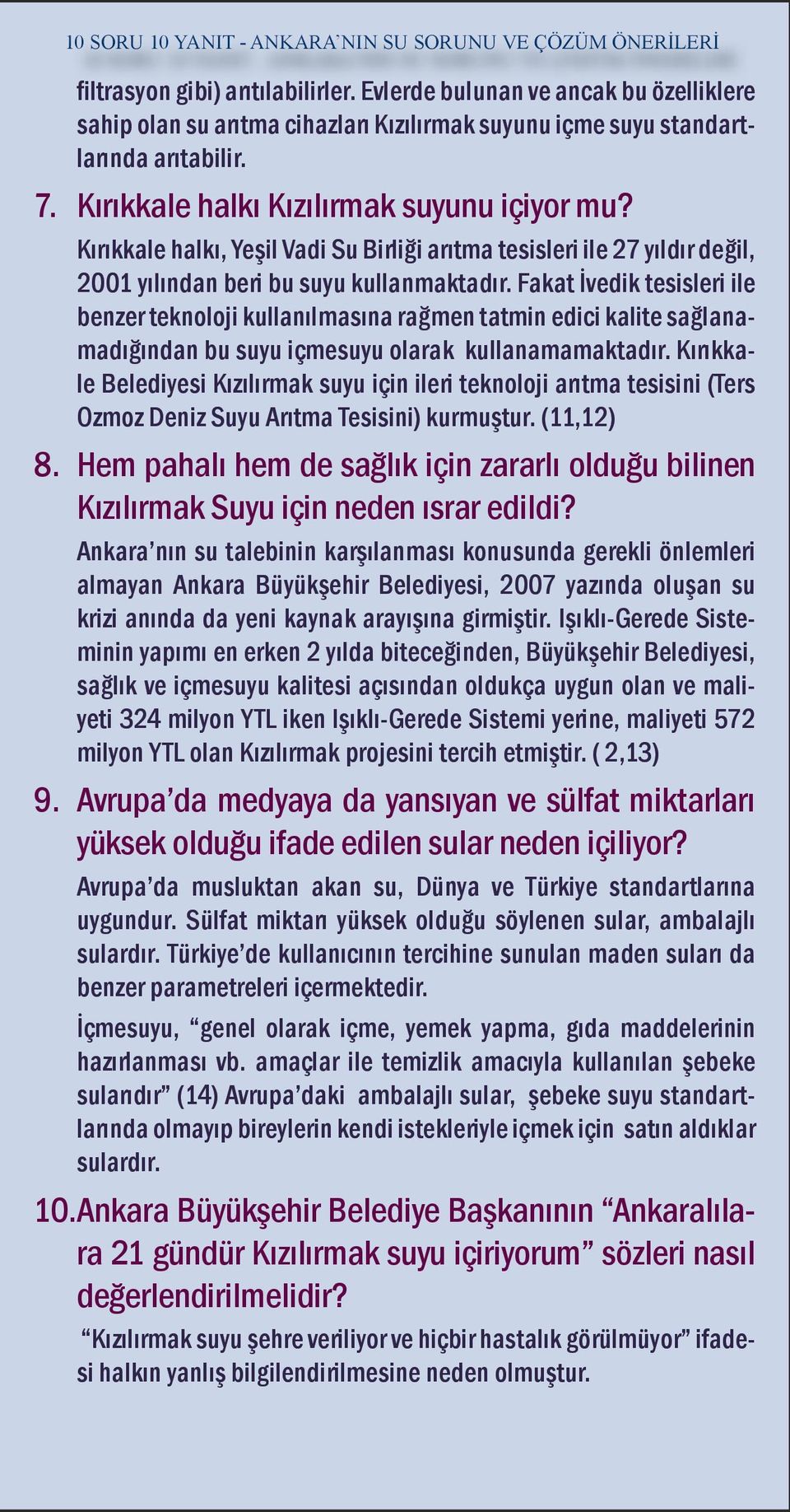 Fakat İvedik tesisleri ile benzer teknoloji kullanılmasına rağmen tatmin edici kalite sağlanamadığından bu suyu içmesuyu olarak kullanamamaktadır.