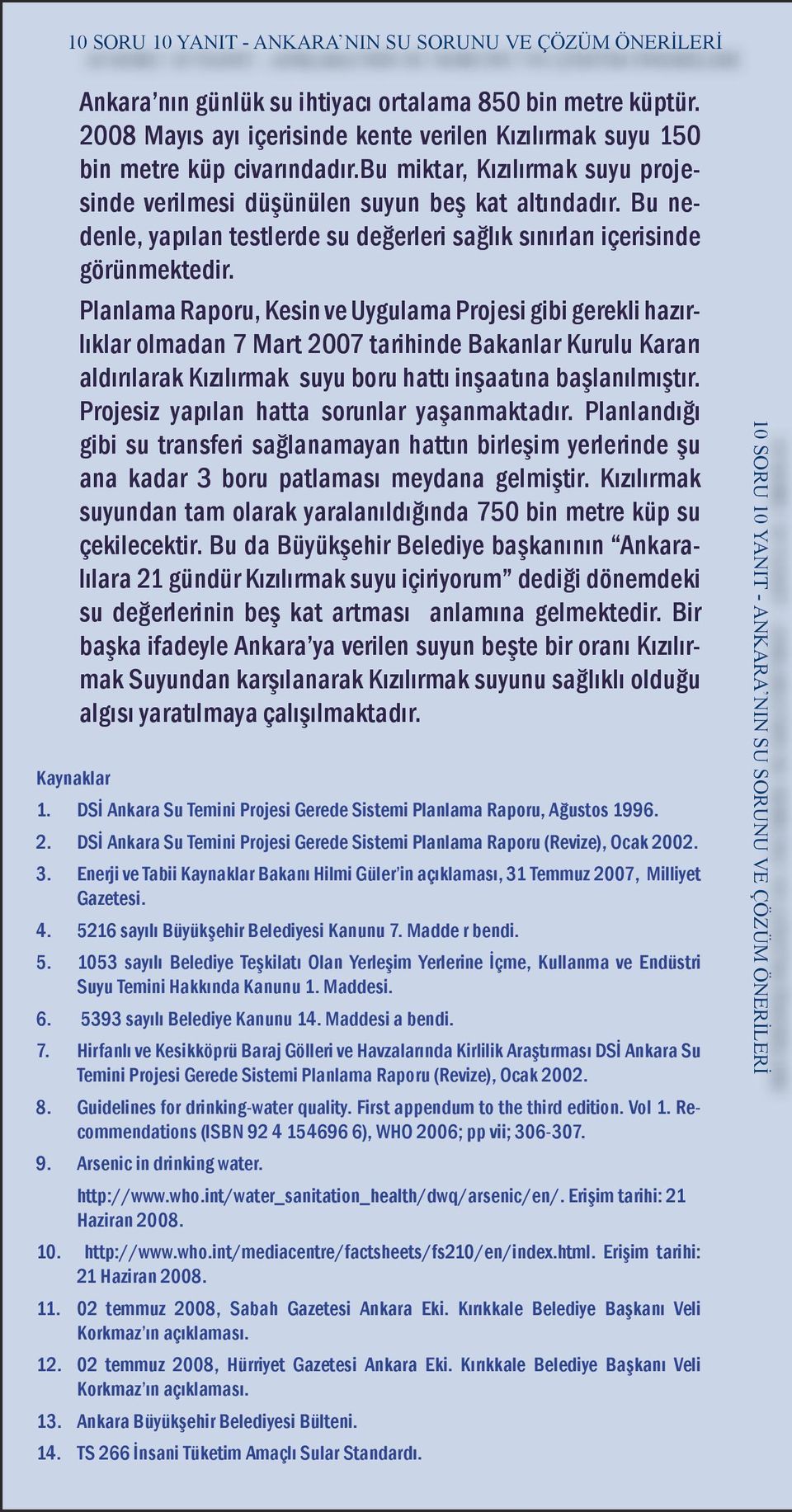 Planlama Raporu, Kesin ve Uygulama Projesi gibi gerekli hazırlıklar olmadan 7 Mart 2007 tarihinde Bakanlar Kurulu Kararı aldırılarak Kızılırmak suyu boru hattı inşaatına başlanılmıştır.