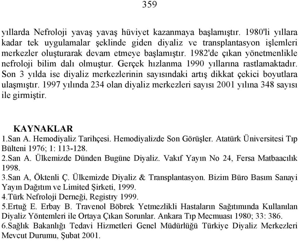 Gerçek hızlanma 1990 yıllarına rastlamaktadır. Son 3 yılda ise diyaliz merkezlerinin sayısındaki artış dikkat çekici boyutlara ulaşmıştır.