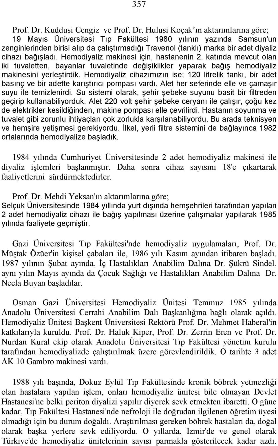 Hulusi Koçak ın aktarımlarına göre; 19 Mayıs Üniversitesi Tıp Fakültesi 1980 yılının yazında Samsun'un zenginlerinden birisi alıp da çalıştırmadığı Travenol (tanklı) marka bir adet diyaliz cihazı