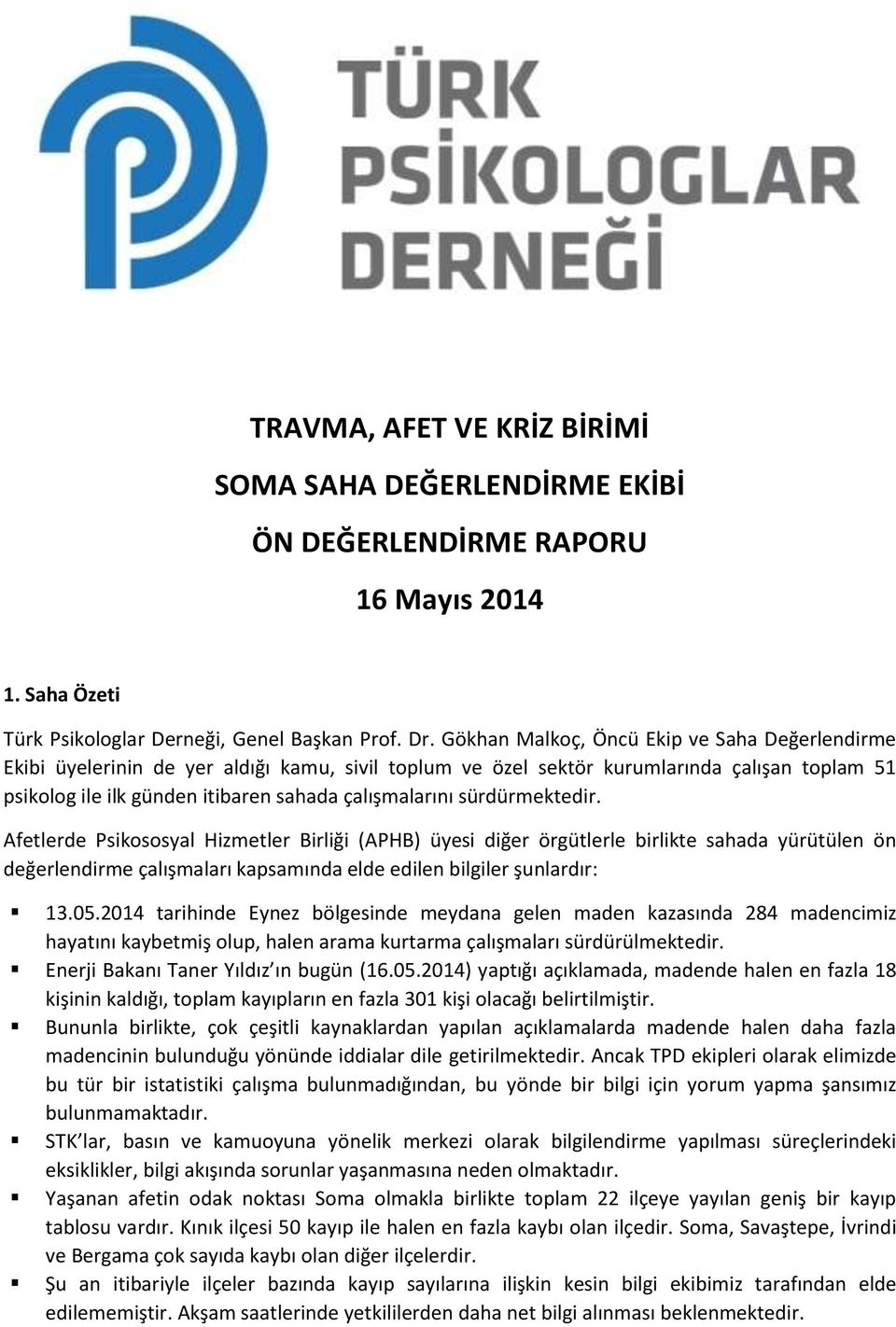 sürdürmektedir. Afetlerde Psikososyal Hizmetler Birliği (APHB) üyesi diğer örgütlerle birlikte sahada yürütülen ön değerlendirme çalışmaları kapsamında elde edilen bilgiler şunlardır: 13.05.