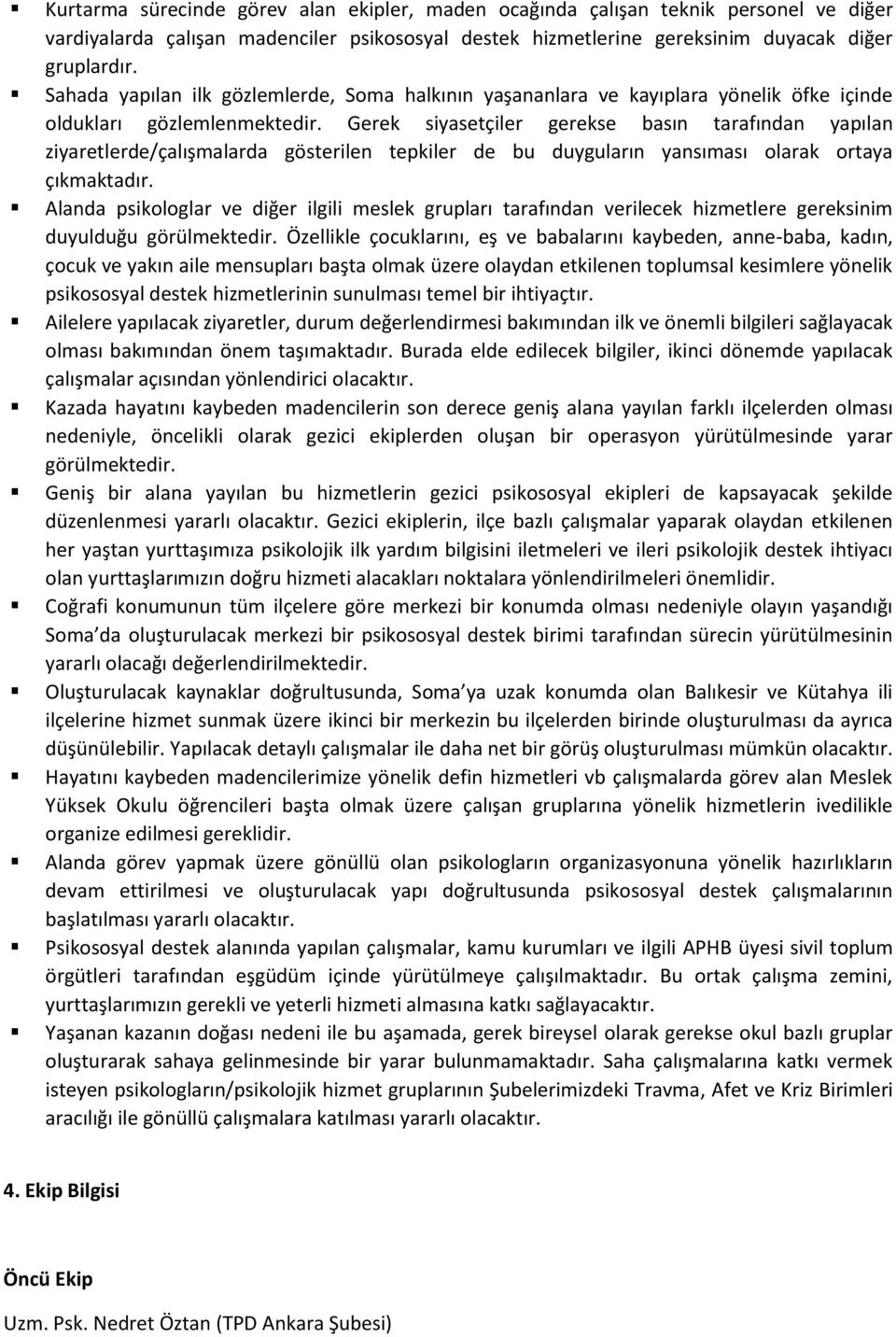 Gerek siyasetçiler gerekse basın tarafından yapılan ziyaretlerde/çalışmalarda gösterilen tepkiler de bu duyguların yansıması olarak ortaya çıkmaktadır.