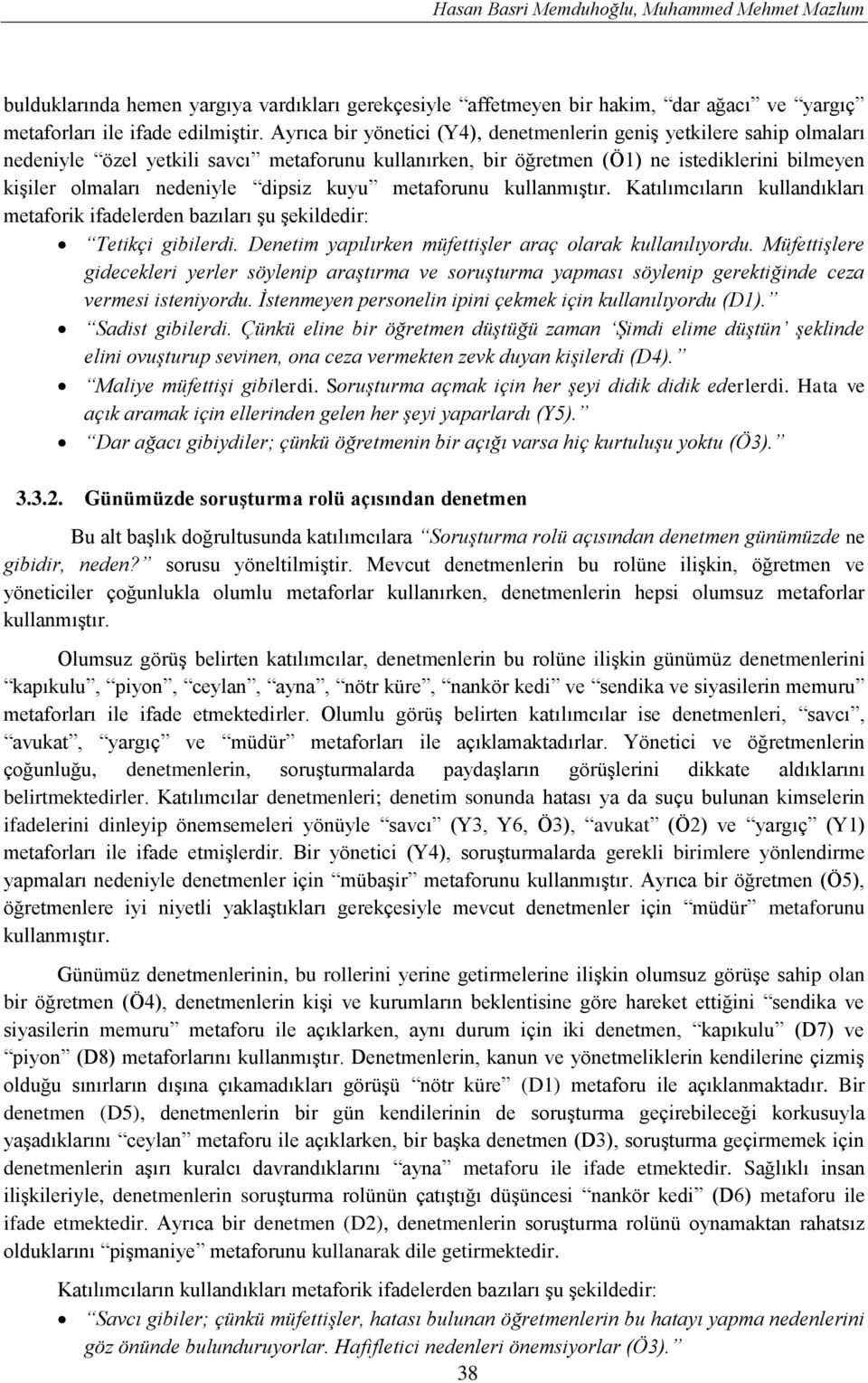 dipsiz kuyu metaforunu kullanmıştır. Katılımcıların kullandıkları metaforik ifadelerden bazıları şu şekildedir: Tetikçi gibilerdi. Denetim yapılırken müfettişler araç olarak kullanılıyordu.