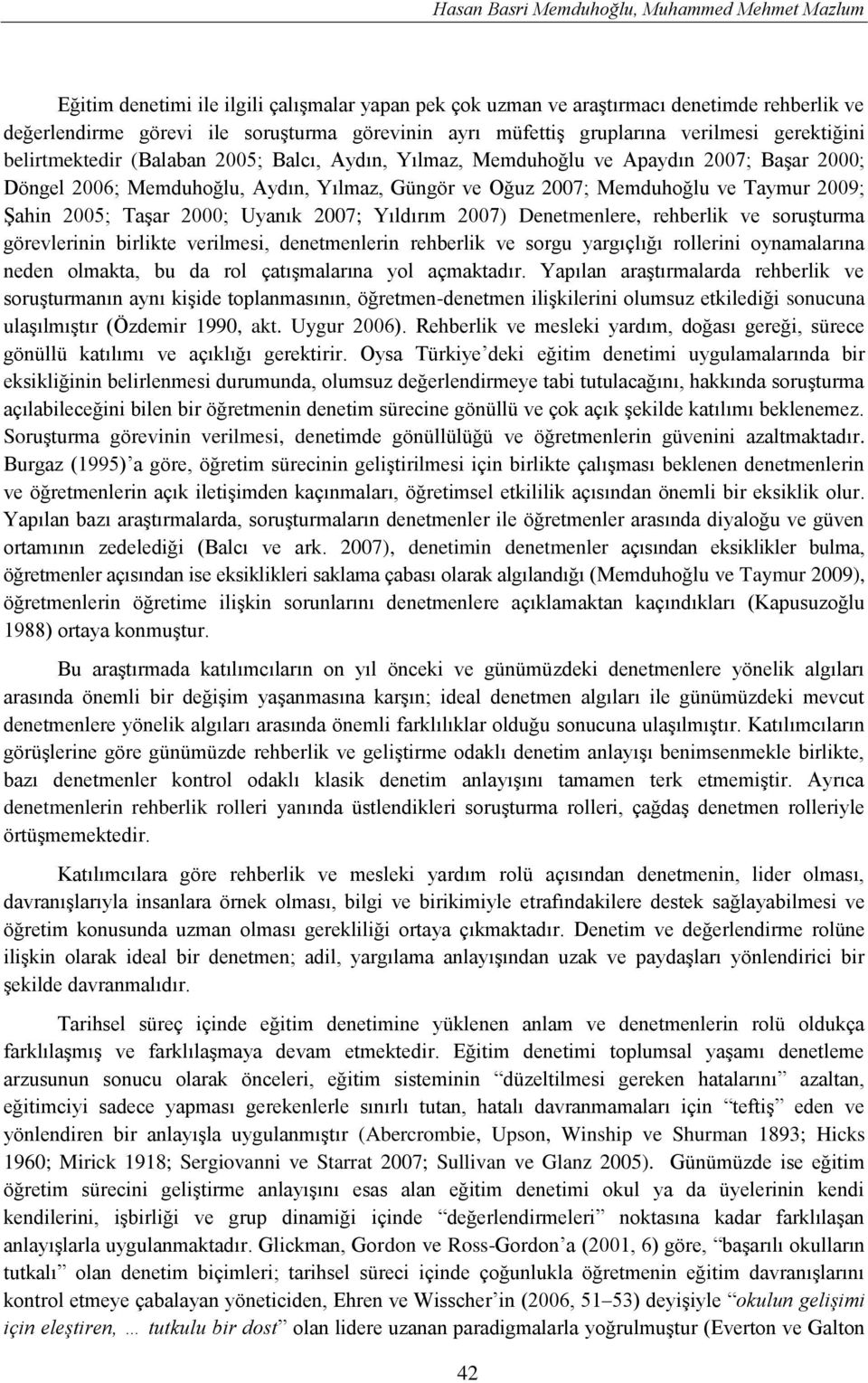 Memduhoğlu ve Taymur 2009; Şahin 2005; Taşar 2000; Uyanık 2007; Yıldırım 2007) Denetmenlere, rehberlik ve soruşturma görevlerinin birlikte verilmesi, denetmenlerin rehberlik ve sorgu yargıçlığı