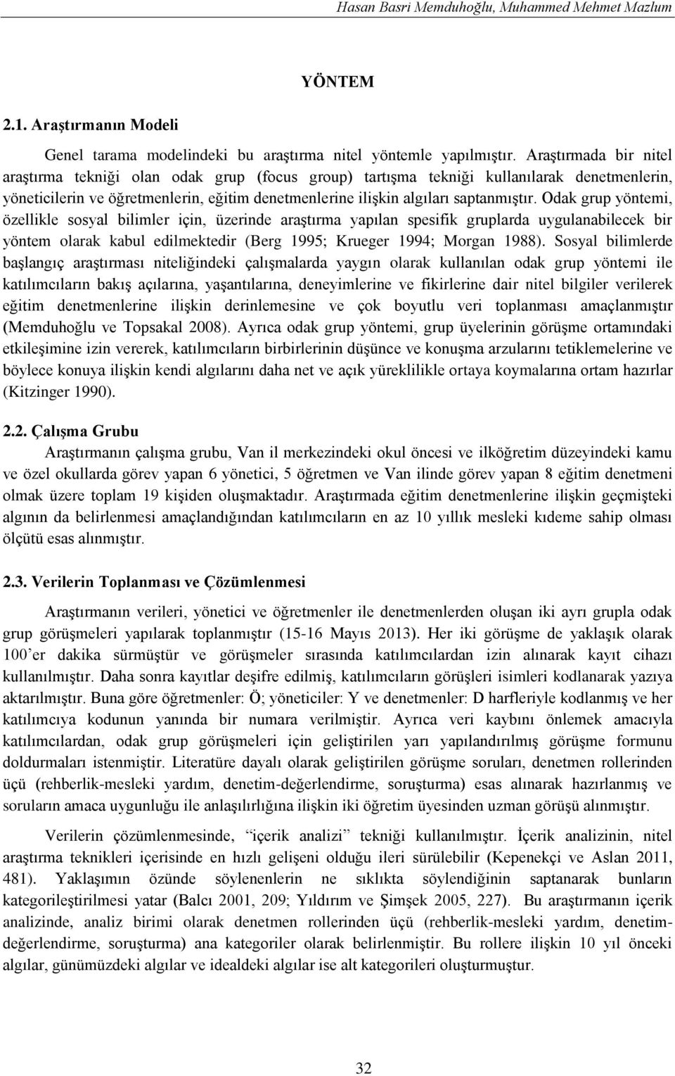 Odak grup yöntemi, özellikle sosyal bilimler için, üzerinde araştırma yapılan spesifik gruplarda uygulanabilecek bir yöntem olarak kabul edilmektedir (Berg 1995; Krueger 1994; Morgan 1988).