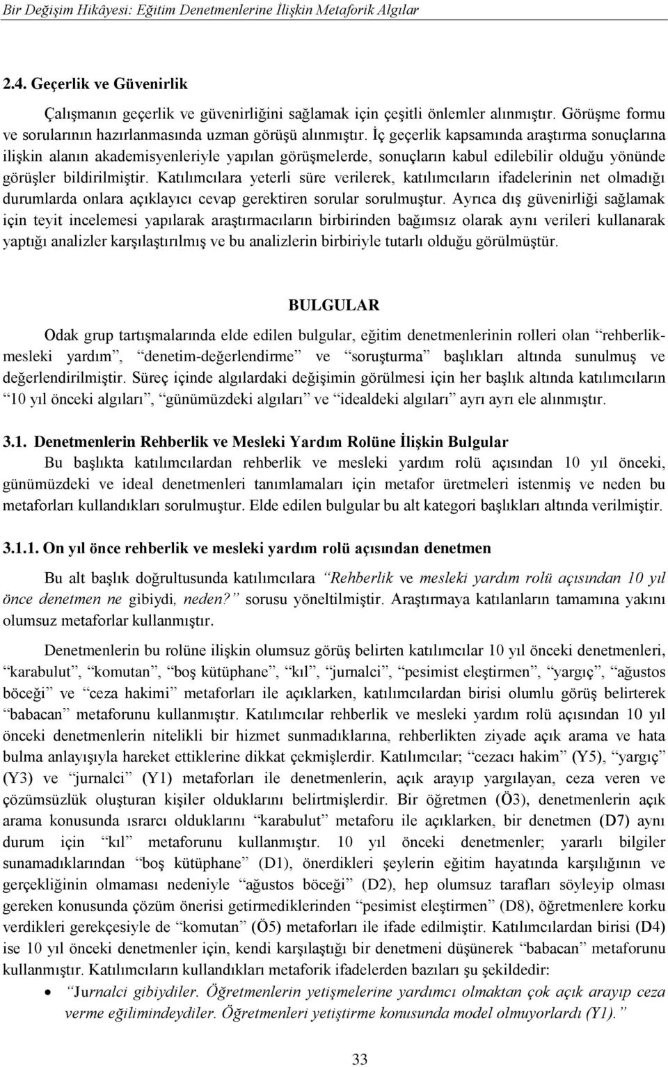 İç geçerlik kapsamında araştırma sonuçlarına ilişkin alanın akademisyenleriyle yapılan görüşmelerde, sonuçların kabul edilebilir olduğu yönünde görüşler bildirilmiştir.