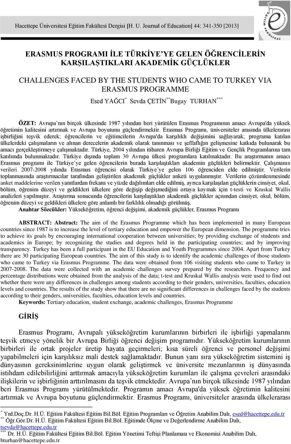 PROGRAMME Esed YAĞCI * Sevda ÇETİN ** Bugay TURHAN *** ÖZET: Avrupa nın birçok ülkesinde 1987 yılından beri yürütülen Erasmus Programının amacı Avrupa'da yüksek öğretimin kalitesini artırmak ve