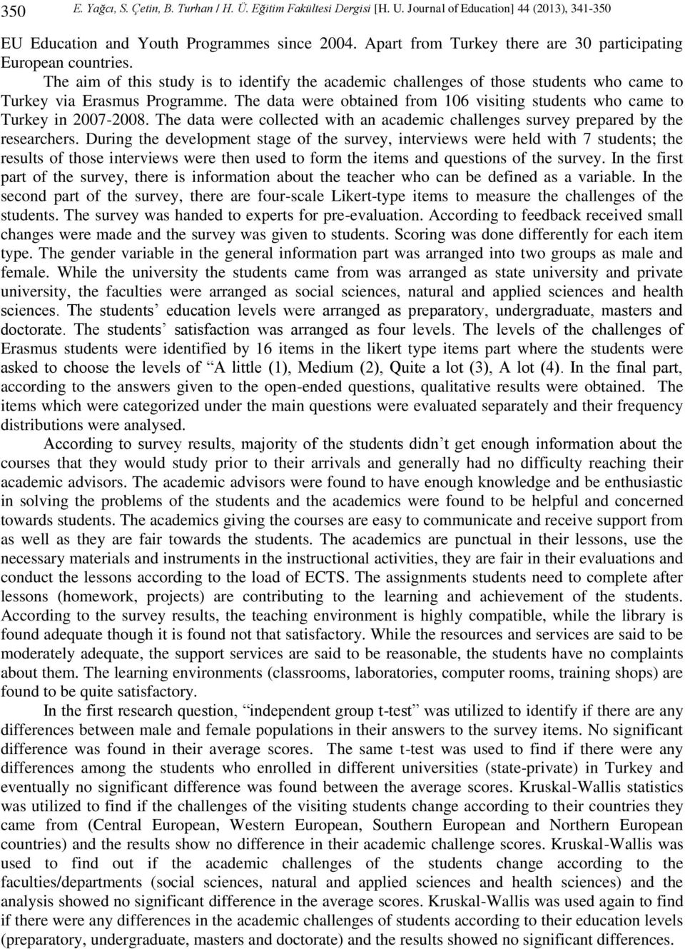 The data were obtained from 106 visiting students who came to Turkey in 2007-2008. The data were collected with an academic challenges survey prepared by the researchers.