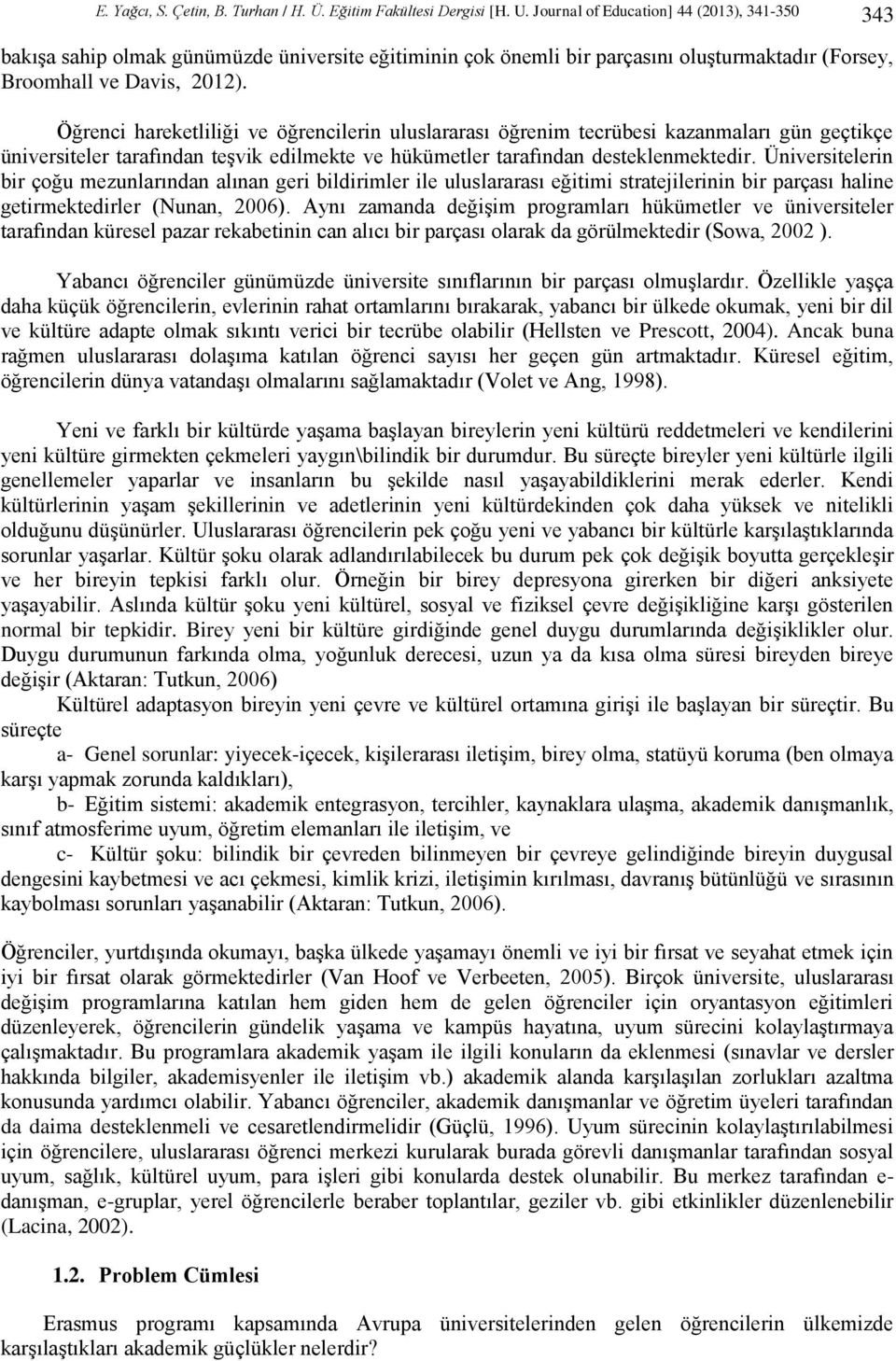 Öğrenci hareketliliği ve öğrencilerin uluslararası öğrenim tecrübesi kazanmaları gün geçtikçe üniversiteler tarafından teşvik edilmekte ve hükümetler tarafından desteklenmektedir.