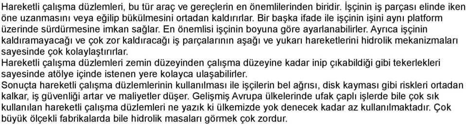 Ayrıca işçinin kaldıramayacağı ve çok zor kaldıracağı iş parçalarının aşağı ve yukarı hareketlerini hidrolik mekanizmaları sayesinde çok kolaylaştırırlar.