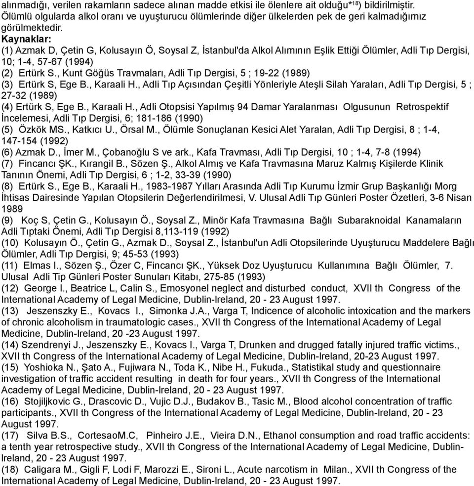 Kaynaklar: (1) Azmak D, Çetin G, Kolusayın Ö, Soysal Z, İstanbul'da Alkol Alımının Eşlik Ettiği Ölümler, Adli Tıp Dergisi, 10; 1-4, 57-67 (1994) (2) Ertürk S.